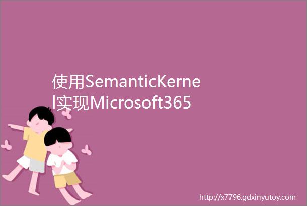 使用SemanticKernel实现Microsoft365Copilot架构